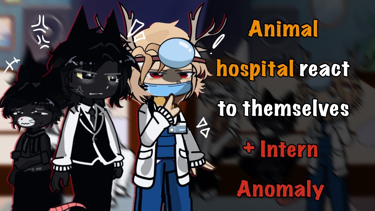 Animal Hospital React to Themselves + Intern Anomaly // Gacha React // Animal Hospital