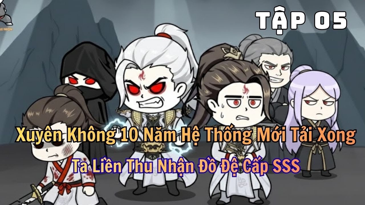 Xuyên Không 10 Năm Hệ Thống Mới Tải Xong, Ta Liền Thu Nhận Đồ Đệ Cấp SSS |  Tập 05