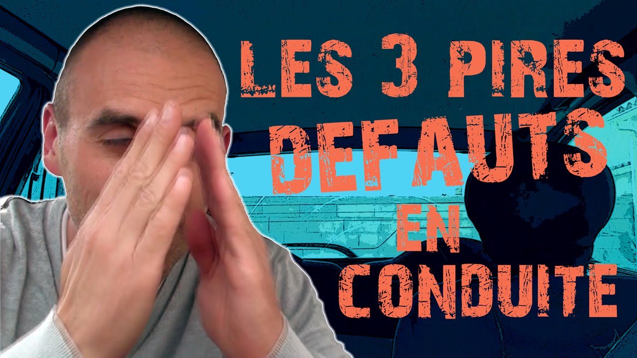 LES 3 PIRES DEFAUTS EN CONDUITE