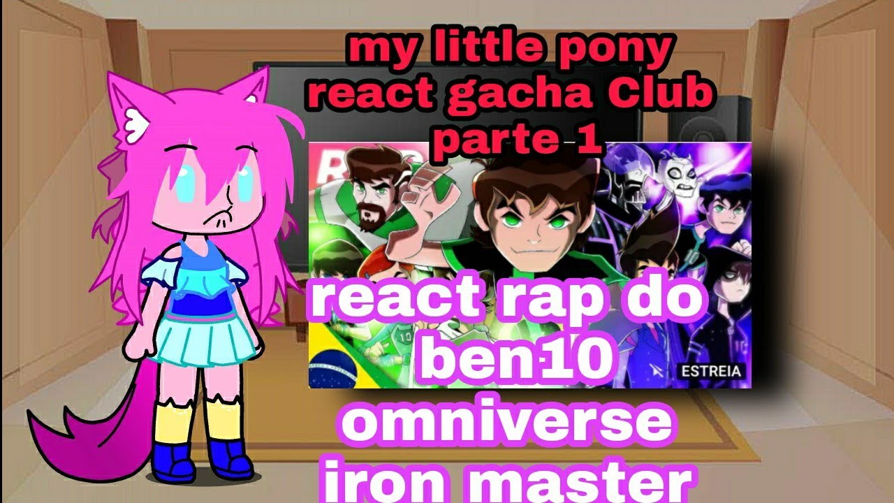 my little pony react rap do ben10 omniverse gacha Club parte 1