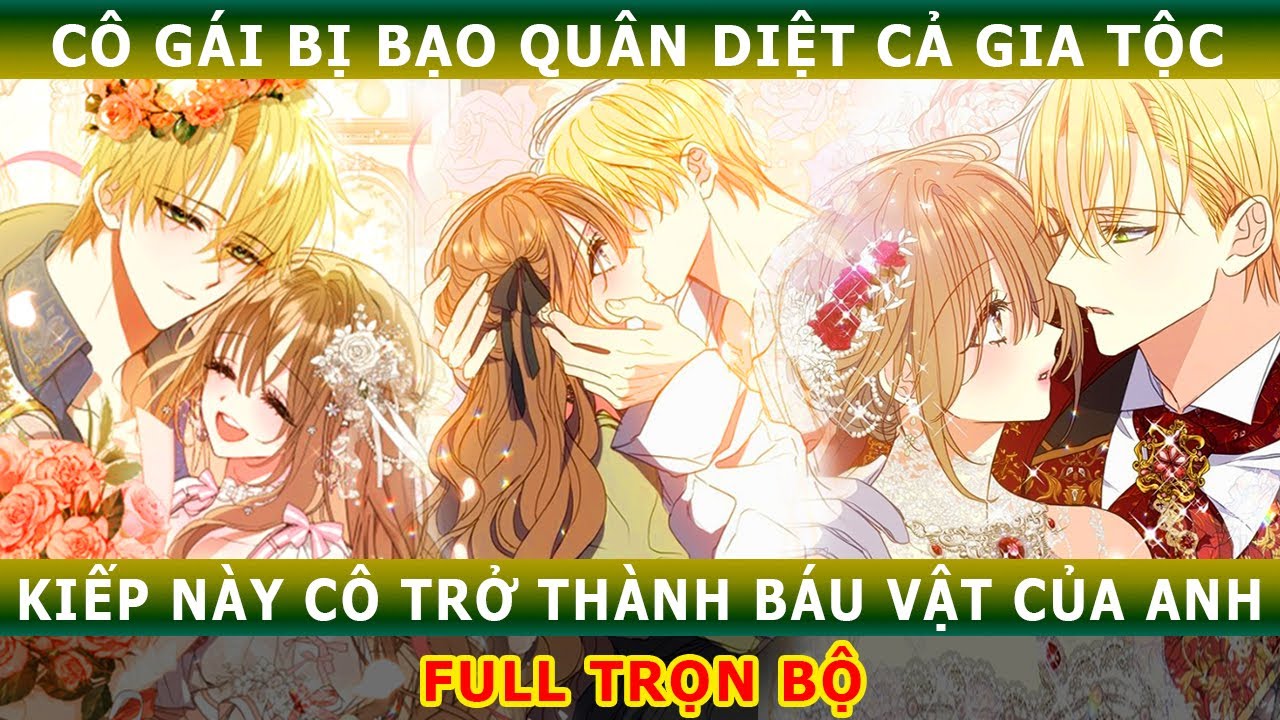 Full Trọn Bộ - Cô Gái Bị Bạo Quân Diệt Cả Gia Tộc - Kiếp Này Cô Trở Thành Báu Vật Của Anh