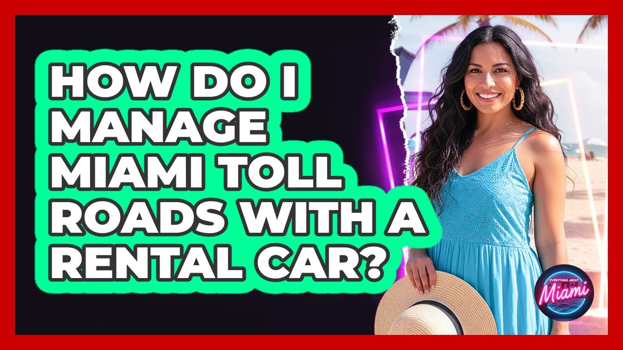 How Do I Manage Miami Toll Roads With A Rental Car? - Everything About Miami