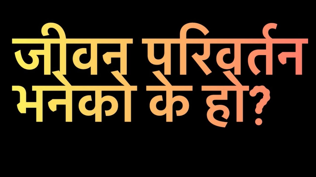 जीवन परिवर्तन भनेको के हो?