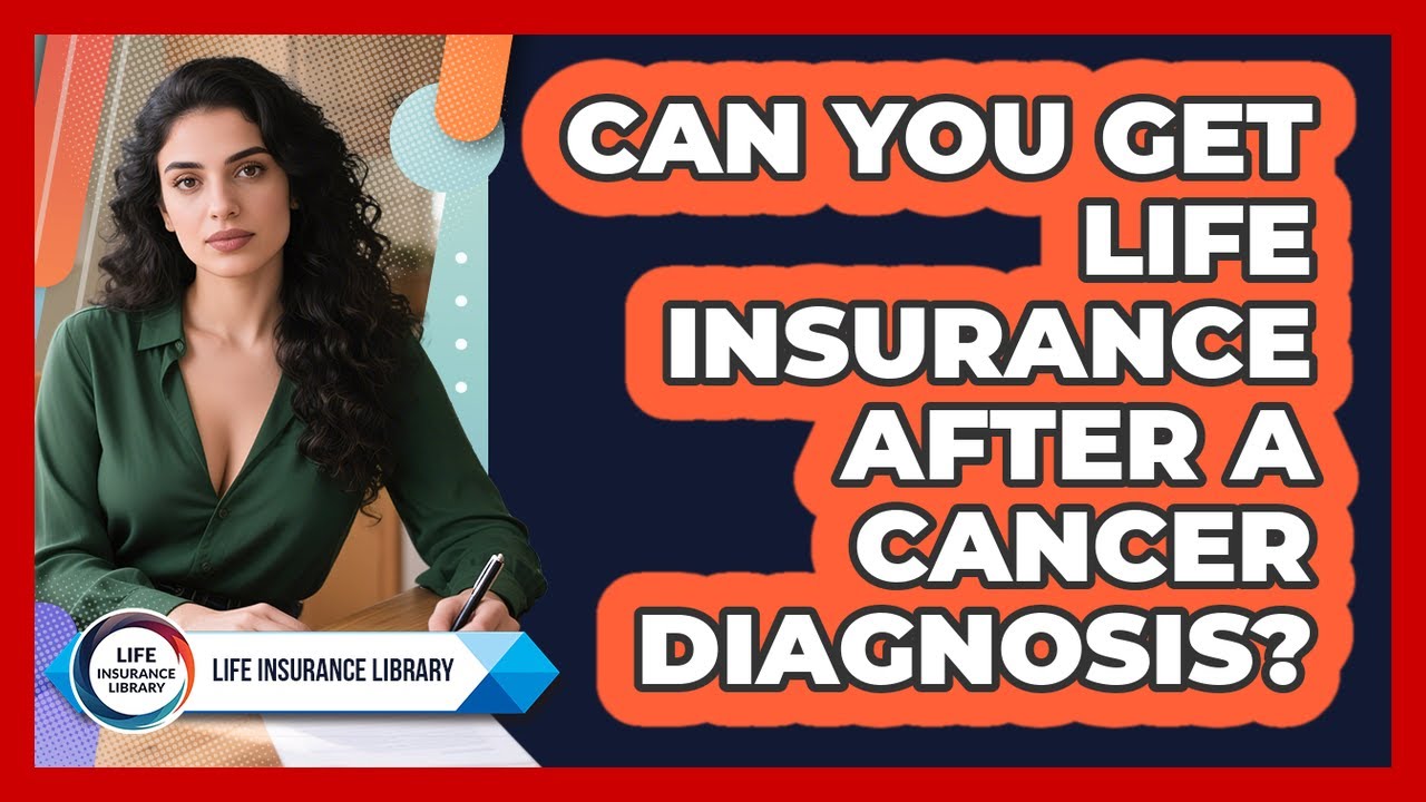 Can You Get Life Insurance After A Cancer Diagnosis? - Life Insurance Library