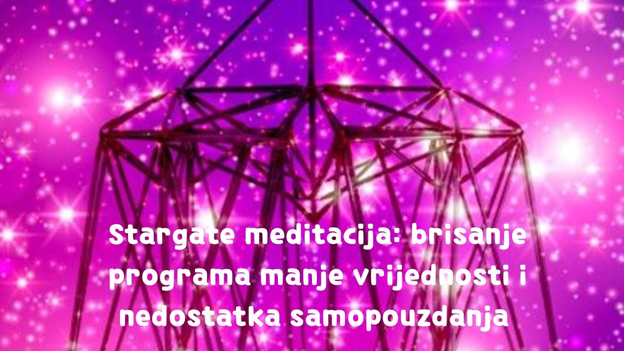 Stargate meditacija: brisanje programa manje vrijednosti i nedostatka samopouzdanja