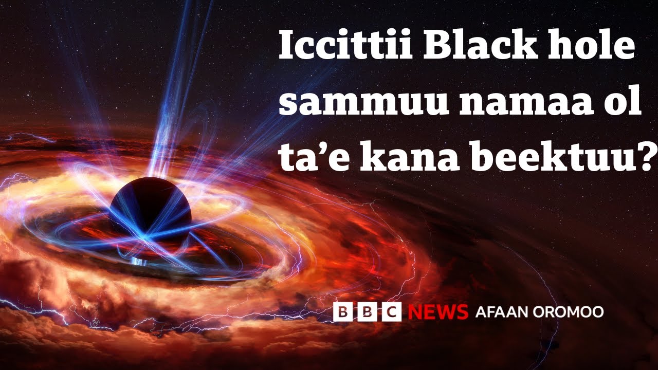 Black hole: Iddoon saayintistoonni akkaan rifaasisaa ittiin jedhan maali? | BBC News Afaan Oromoo