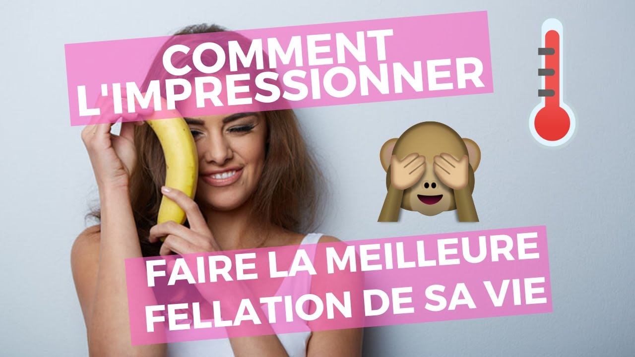 Comment faire LA MEILLEURE FELLATION et L'IMPRESSIONNER ?! 🌡️🙈