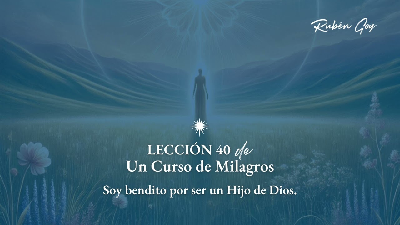 Lección 40 Un Curso de Milagros - Soy bendito por ser un Hijo de Dios.