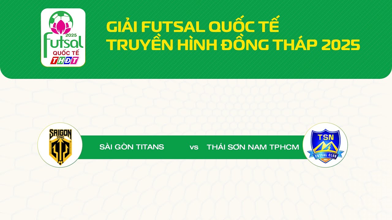 🛑[Livestream] Giải Futsal Quốc tế THĐT 2025: S&agrave;i G&ograve;n Titans vs Th&aacute;i Sơn Nam TP.HCM | THDT