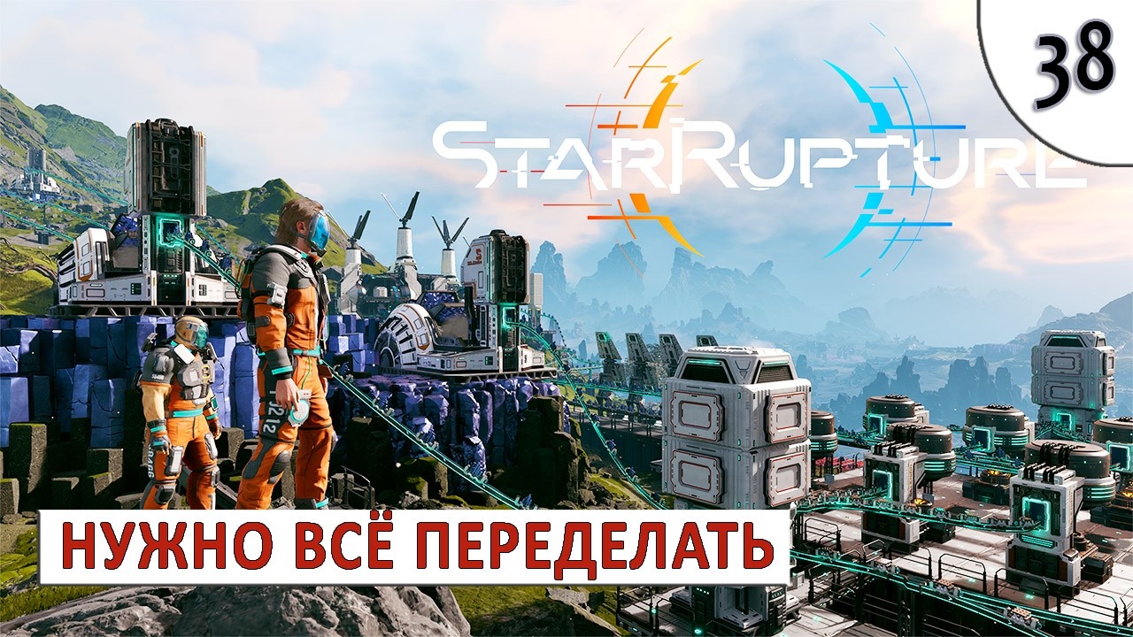 STARRUPTURE (ПРОХОЖДЕНИЕ) #38 - НУЖНО ВСЁ ПЕРЕДЕЛАТЬ. СНОВА