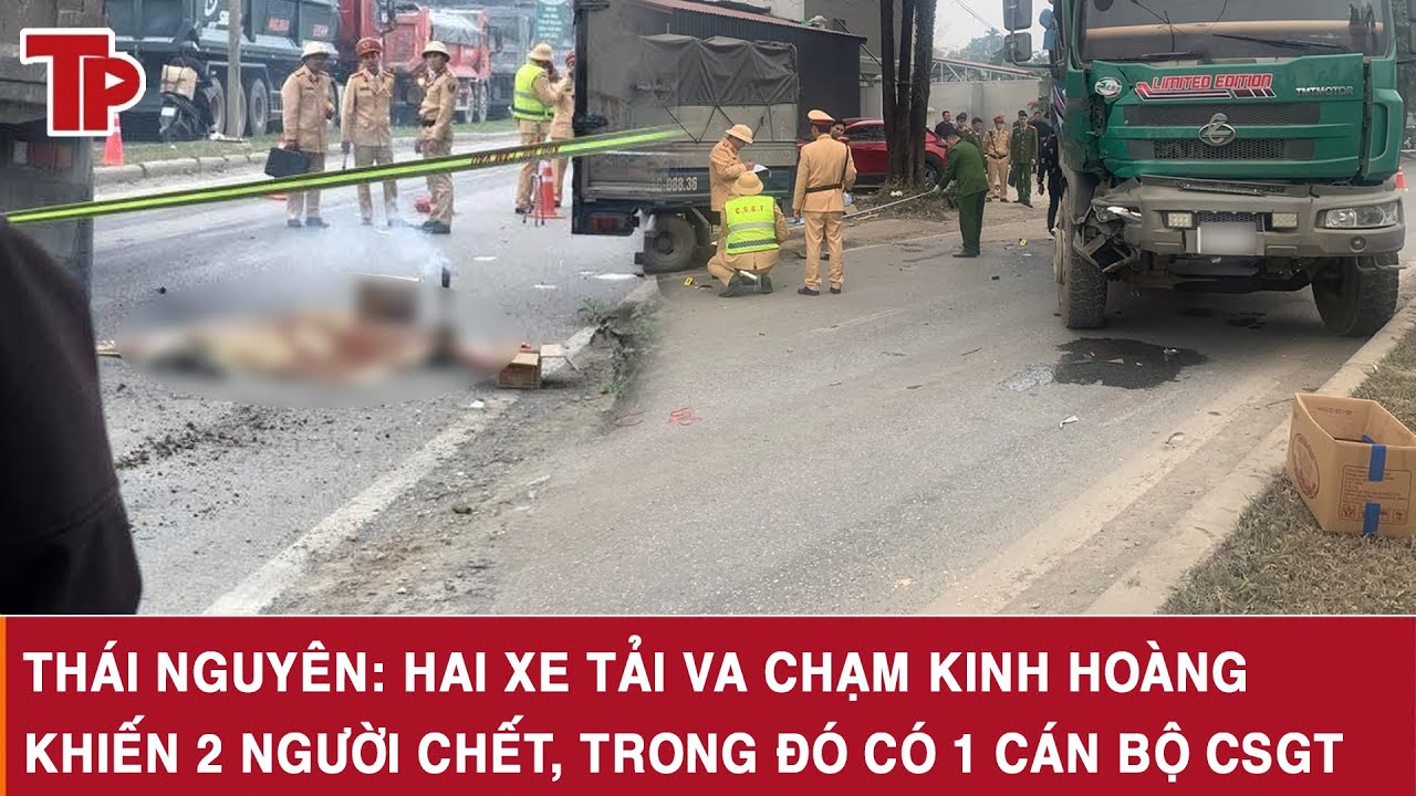 Thái Nguyên: Hai xe tải va chạm kinh hoàng khiến 2 người chết, trong đó có 1 cán bộ CSGT
