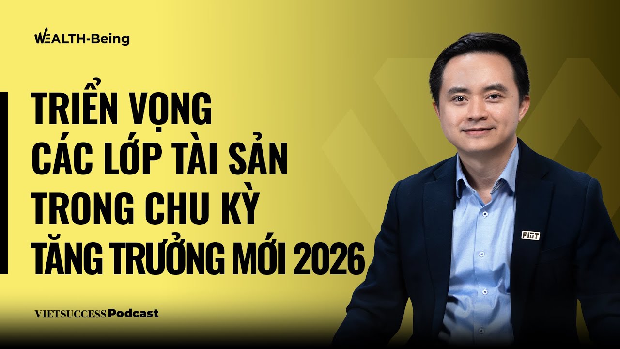Wealth-Being #19| Triển vọng các lớp tài sản trong chu kỳ tăng trưởng mới 2026| Ngô Thành Huấn, FIDT