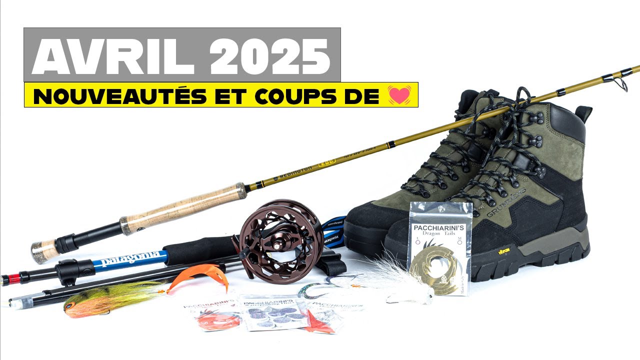 AVRIL 2025 : nouveautés et coups de cœur pour la pêche à la mouche