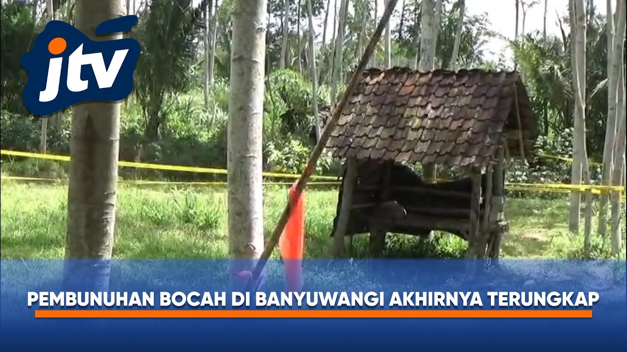 SETELAH 10 BULAN PELAKU PEMBUNUHAN BOCAH DI BANYUWANGI AKHIRNYA TERUNGKAP
