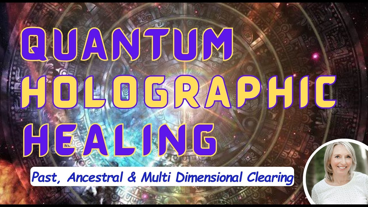 Quantum Holographic Healing - Past Lives, Ancestral or Dimensional Healing