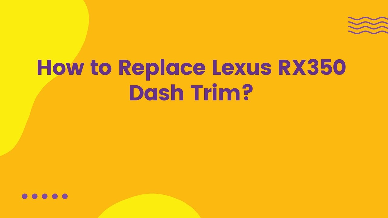How to Replace Lexus RX350 Dash Trim?