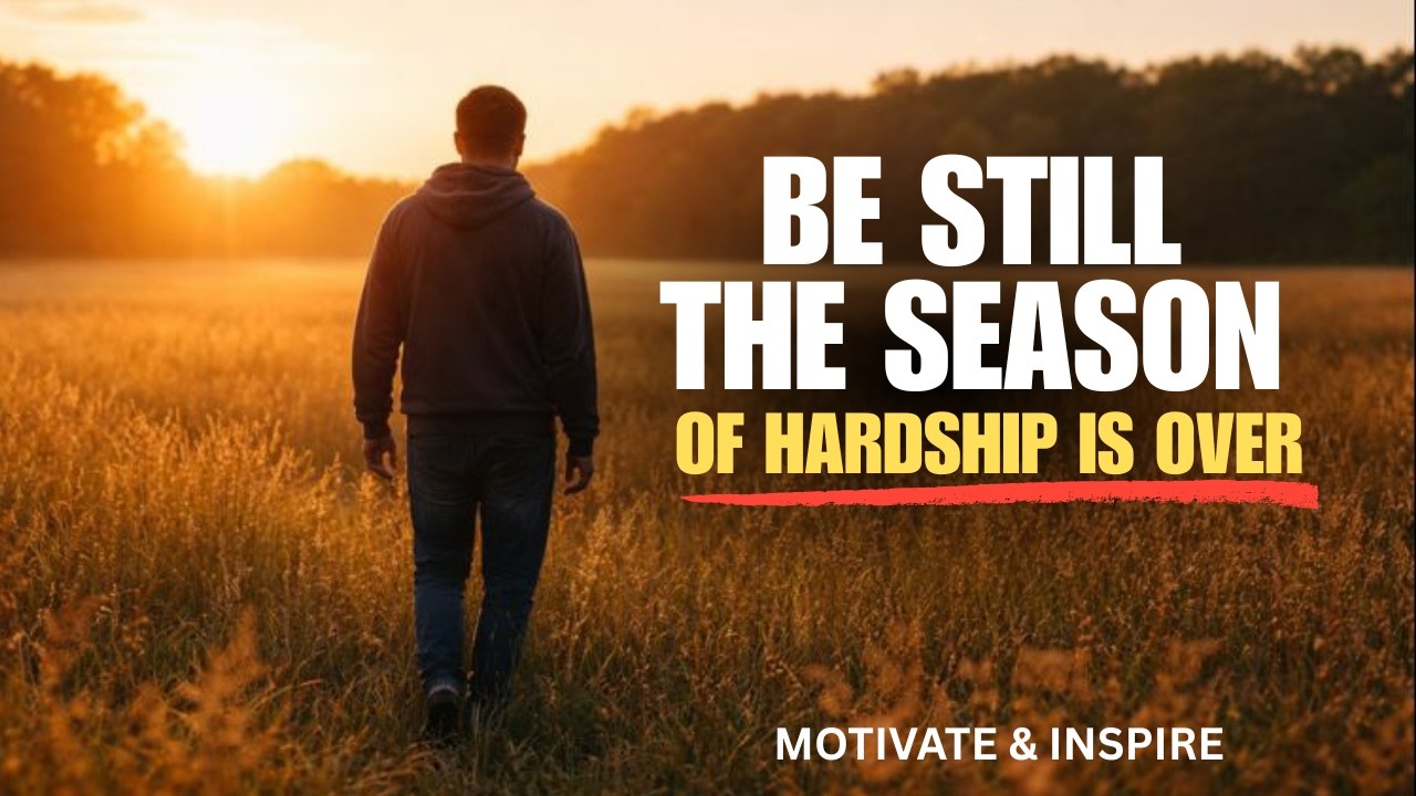 BE STILL THE SEASON OF HARDSHIP IS OVER | CHRISTIAN MOTIVATION