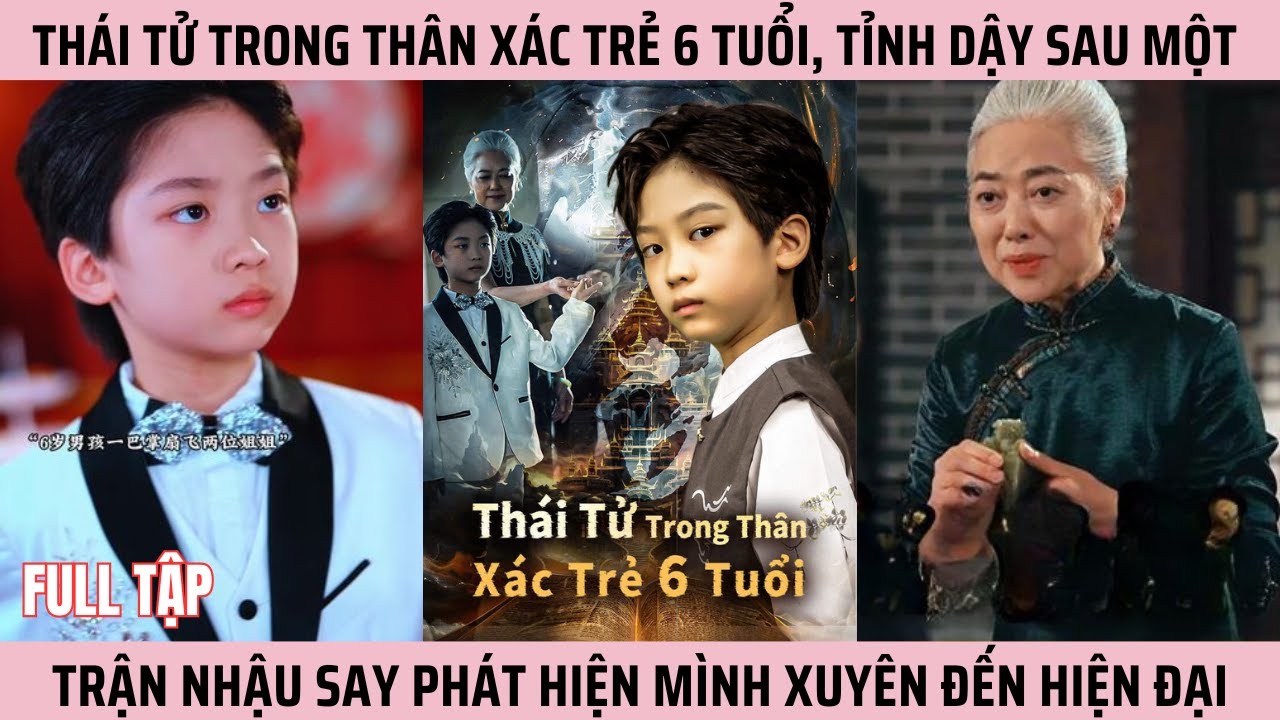 Th&aacute;i Tử Trong Th&acirc;n X&aacute;c Trẻ 6 Tuổi, Tỉnh Dậy Sau Một Trận Nhậu Say Ph&aacute;t Hiện M&igrave;nh Xuy&ecirc;n Đến Hiện Đại