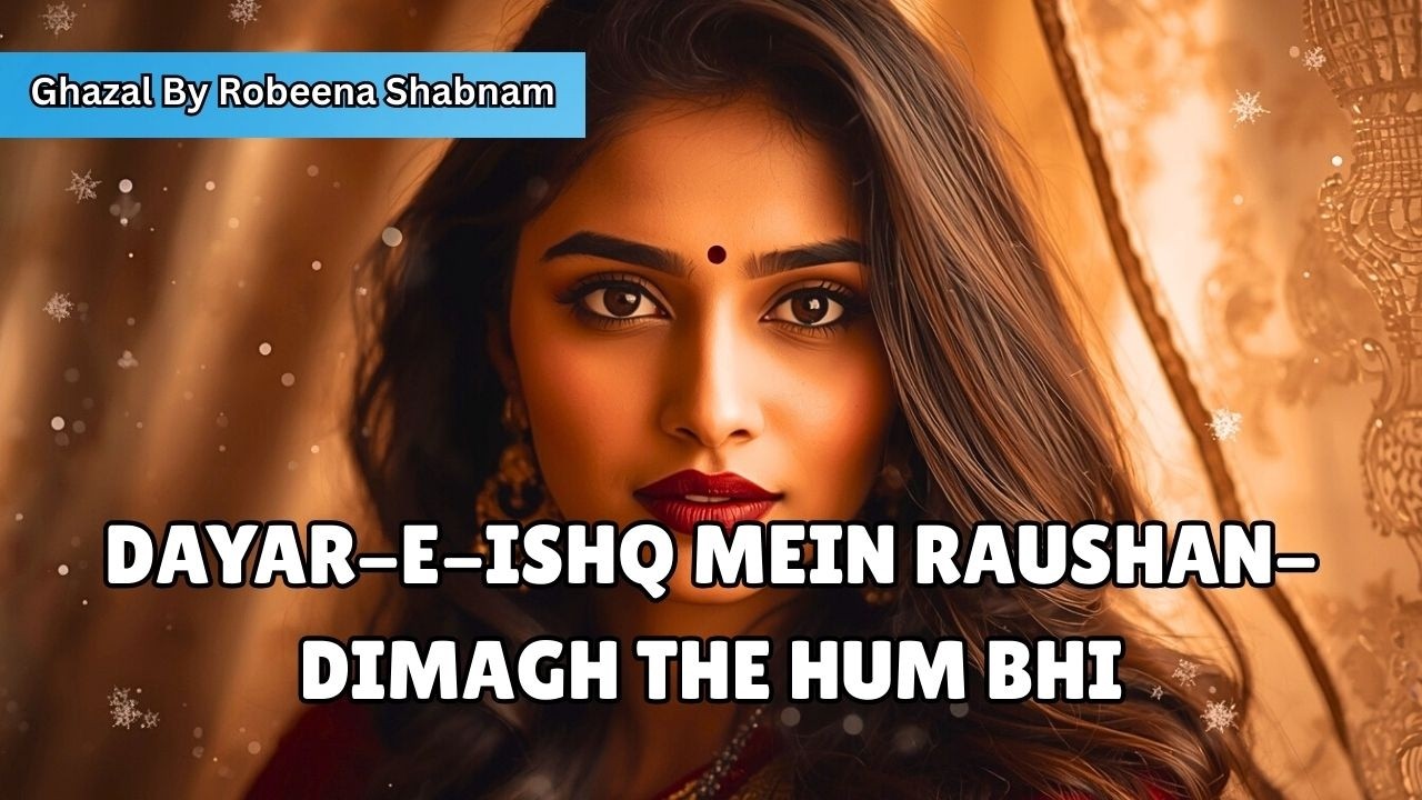 Dayar-e-ishq Mein Raushan-dimagh The Hum Bhi, Urdu Ghazal By Robeena Shabnam