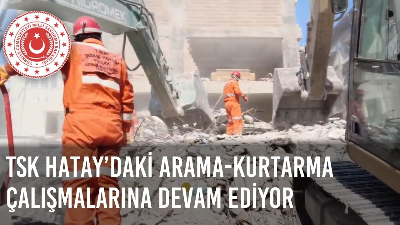 TSK Doğal Afet Arama ve Kurtarma Taburunun Hatay’daki Arama-Kurtarma Çalışmalarına Devam Ediyor