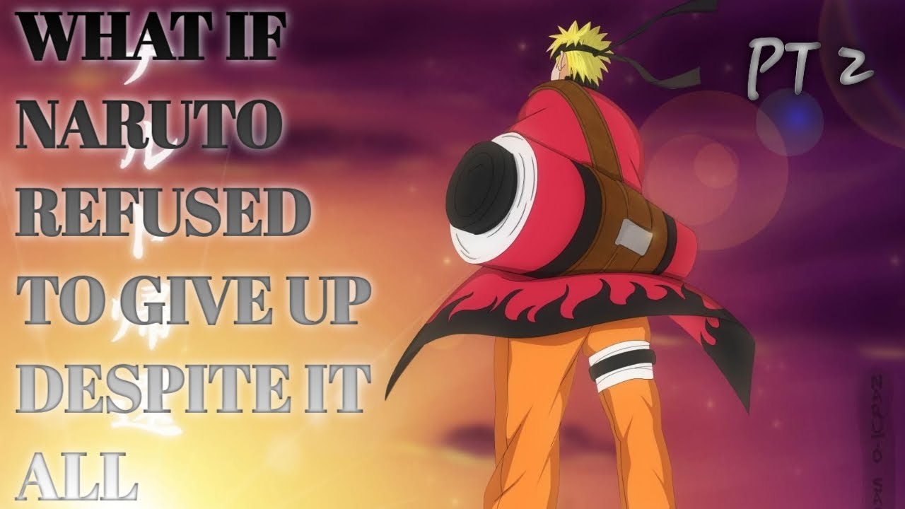 What if Naruto refused to give up despite it all Part 2