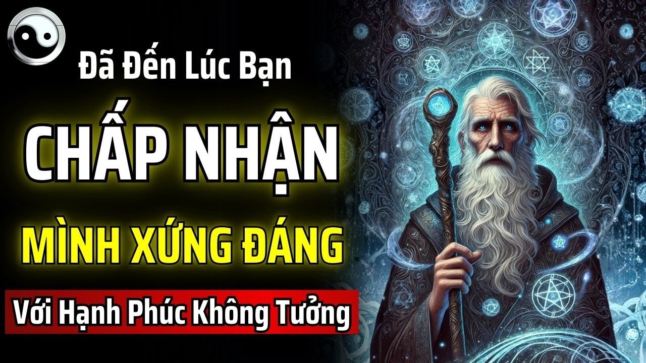 ĐÃ ĐẾN LÚC BẠN CHẤP NHẬN RẰNG MÌNH XỨNG ĐÁNG VỚI HẠNH PHÚC KHÔNG TƯỞNG | MẬT MÃ CỔ NHÂN