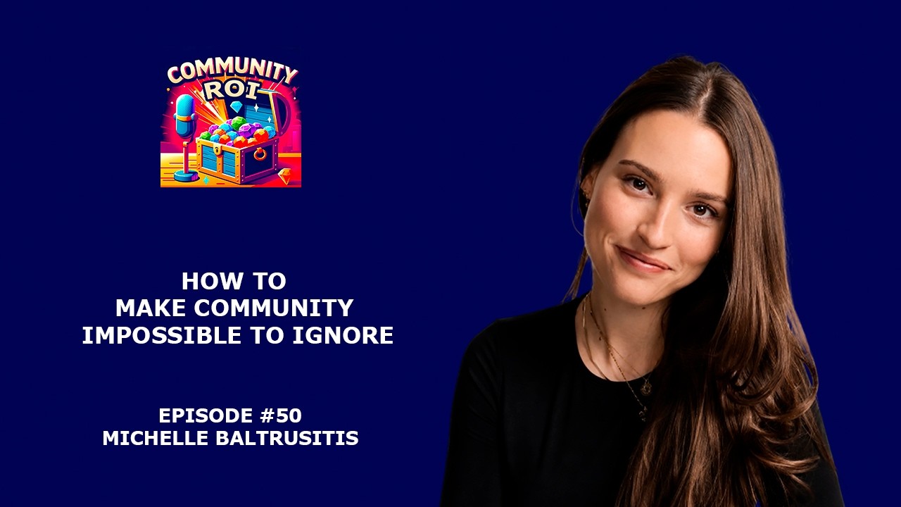 How To Make Community Impossible To Ignore | Community ROI with Michelle Baltrusitis