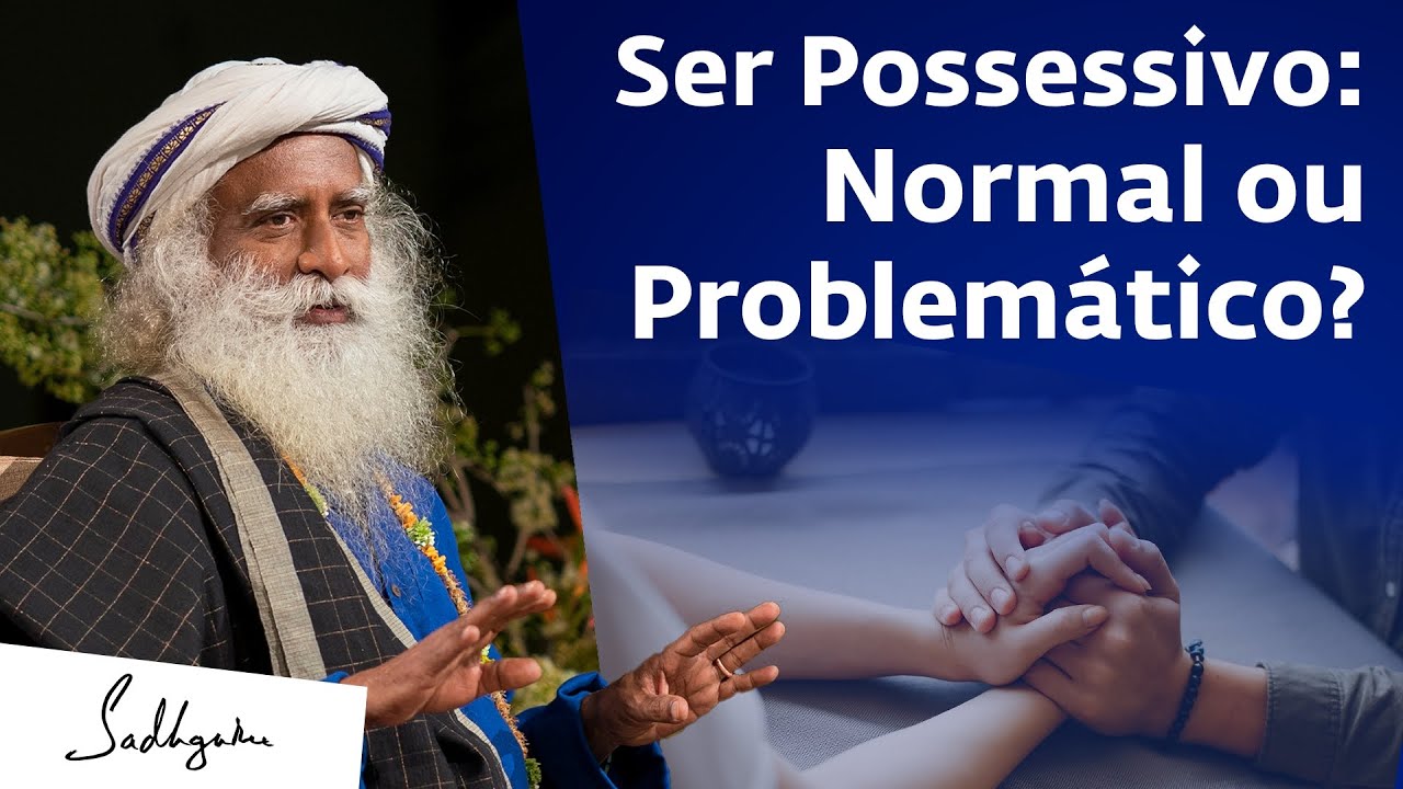 &Eacute; OK ser Possessivo Em Um Relacionamento? | Sadhguru Portugu&ecirc;s