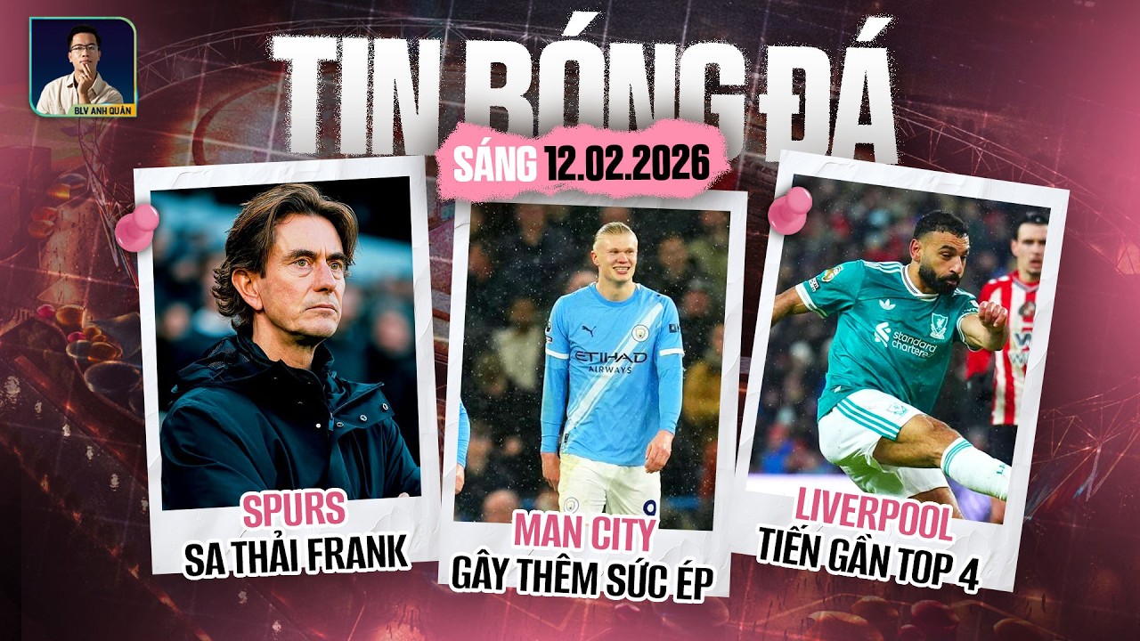 TIN BÓNG ĐÁ 12/2: SPURS SA THẢI FRANK, MAN CITY GÂY SỨC ÉP LÊN ARSENAL, LIVERPOOL TIẾN GẦN TOP 4