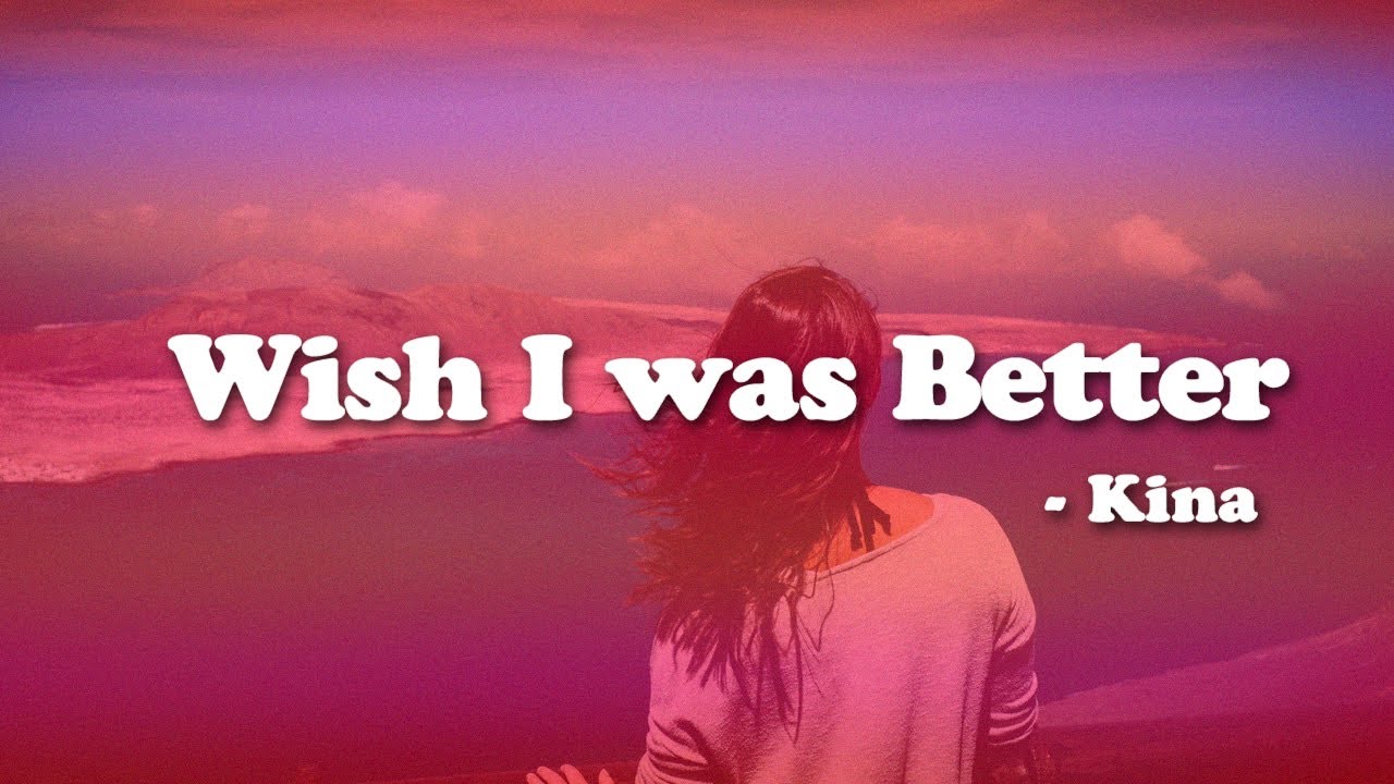 Kina - Wish I was Better | Lyric Video |