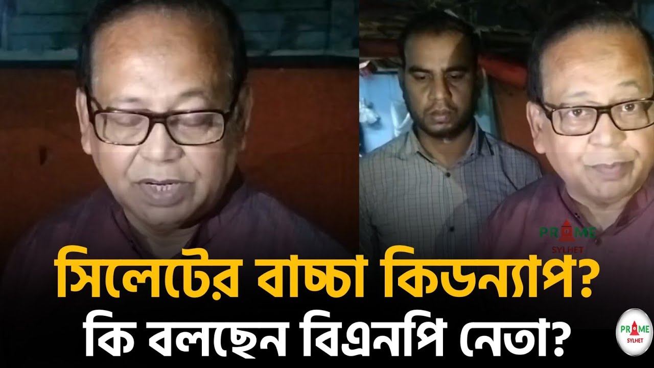 সিলেটে বাচ্চা কিডন্যাপ?  কি বলছেন বিএনপি নেতা #sylhetnews #sylhetorkhobbor #primesylhet