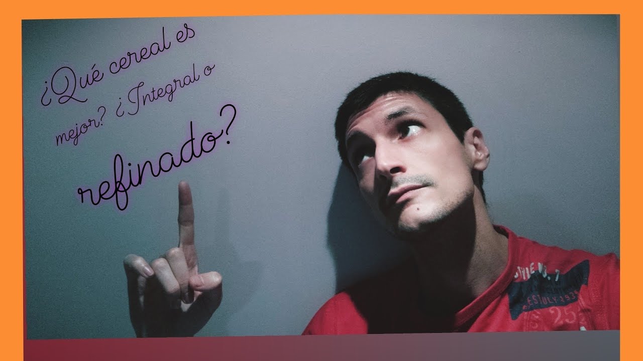 ¿Qué cereal es mejor? ¿Integral o refinado?