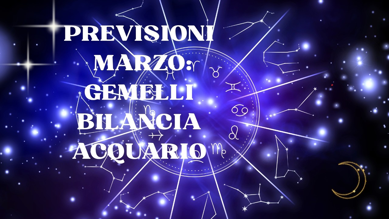Previsioni di Marzo:  Gemelli Bilancia Acquario ♊⚖️♒