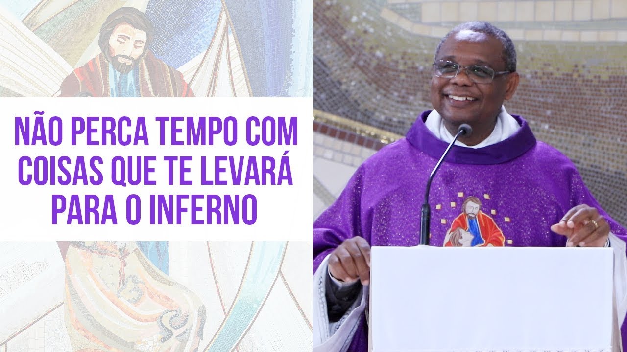 Não perca tempo com coisas que te levará para o inferno - Pe. José Augusto (03/04/19)