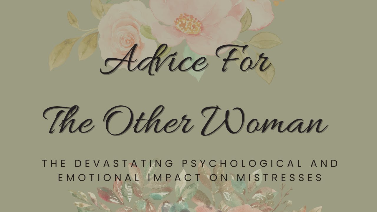 ADVICE FOR MISTRESSES: The DEVASTATING Psychological and Emotional Impact on 