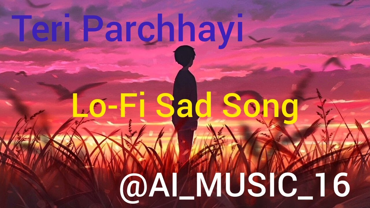 || Teri Parchhayi || Lo-Fi Sad Song || AI MUSIC BY AI || @AI_MUSIC_16 