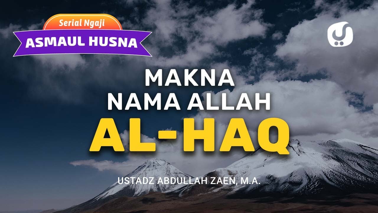 Ngaji Asmaul Husna: Makna Nama Allah Al-Haq - Ustadz Abdullah Zaen, Lc., MA