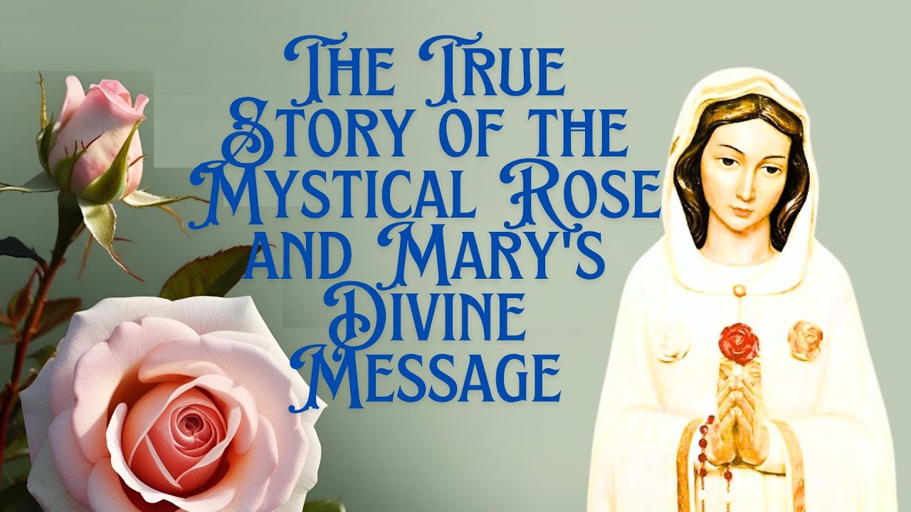 The True Story of the Mystical Rose and Mary's Divine Message  (Rosa Mystica )