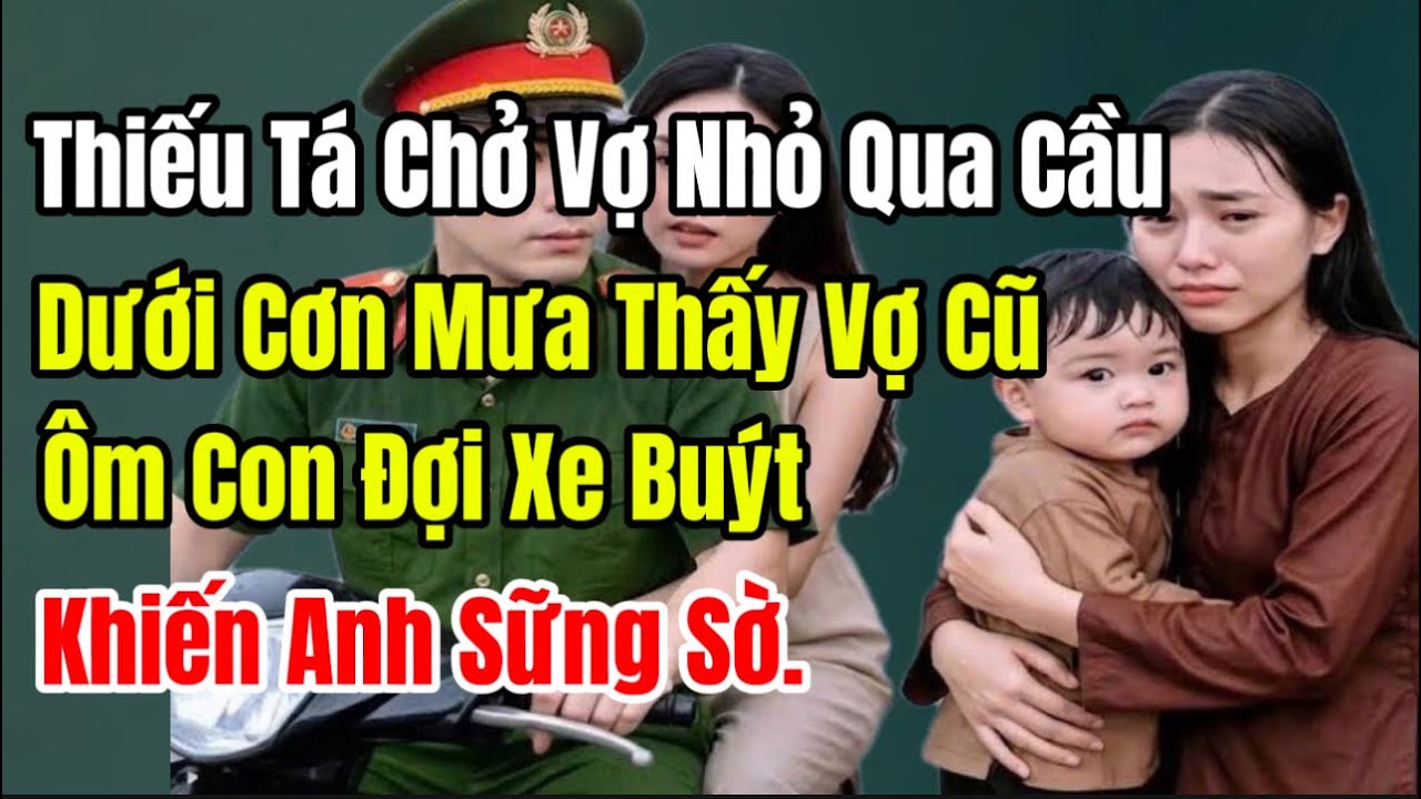 Thiếu Tá Chở Vợ Nhỏ Qua Cầu – Dưới Cơn Mưa Thấy Vợ Cũ Ôm Con Đợi Xe Buýt Khiến Anh Sững Sờ.