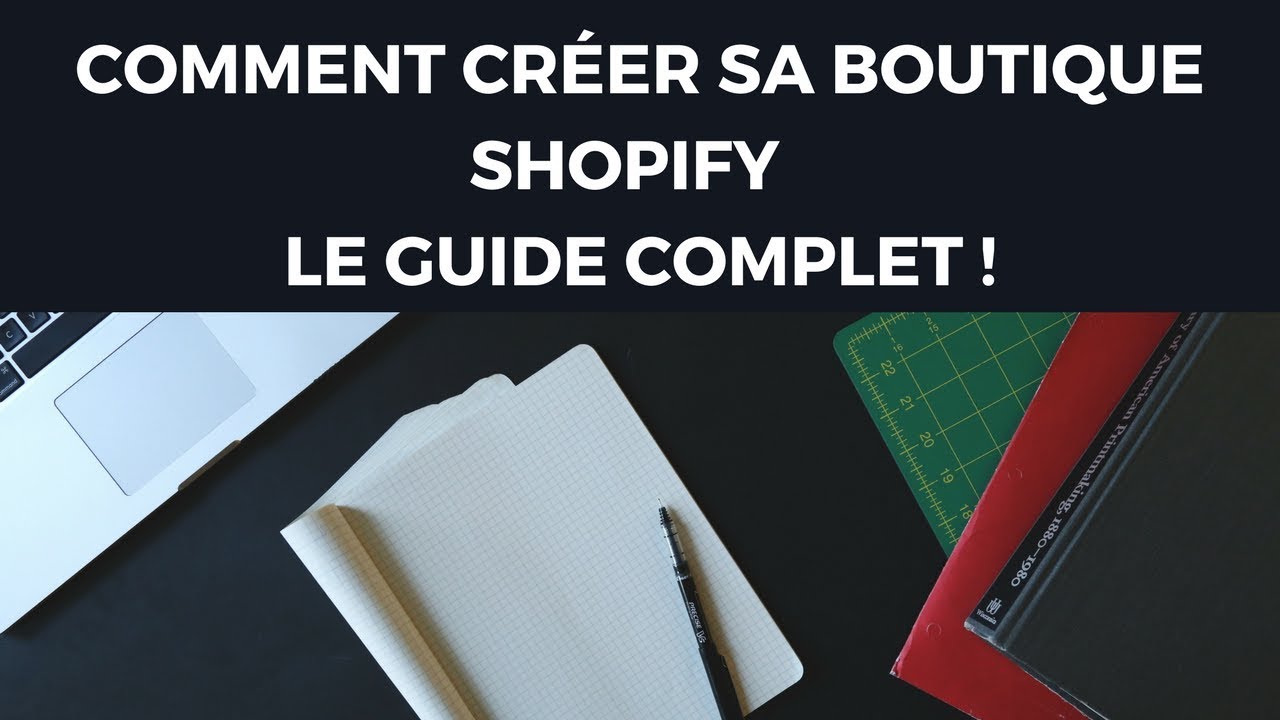 COMMENT CRÉER SA BOUTIQUE SHOPIFY - Le guide complet-