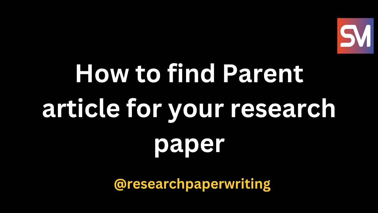 How to find Parent Article for your Research paper - Comprehensive Guide [Saba Malik]