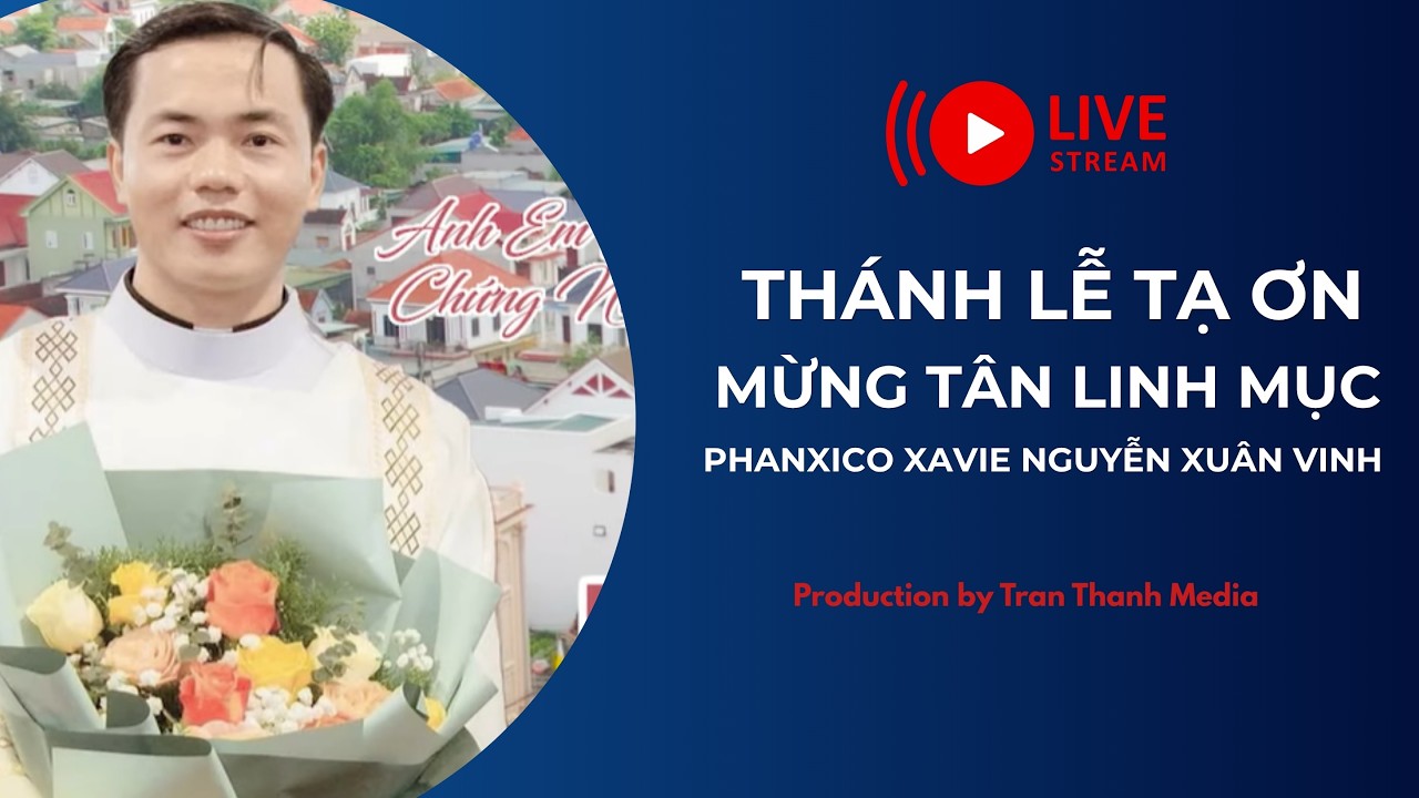 THÁNH LỄ TẠ ƠN MỪNG TÂN LINH MỤC PHANXICO XAVIE NGUYỄN XUÂN VINH