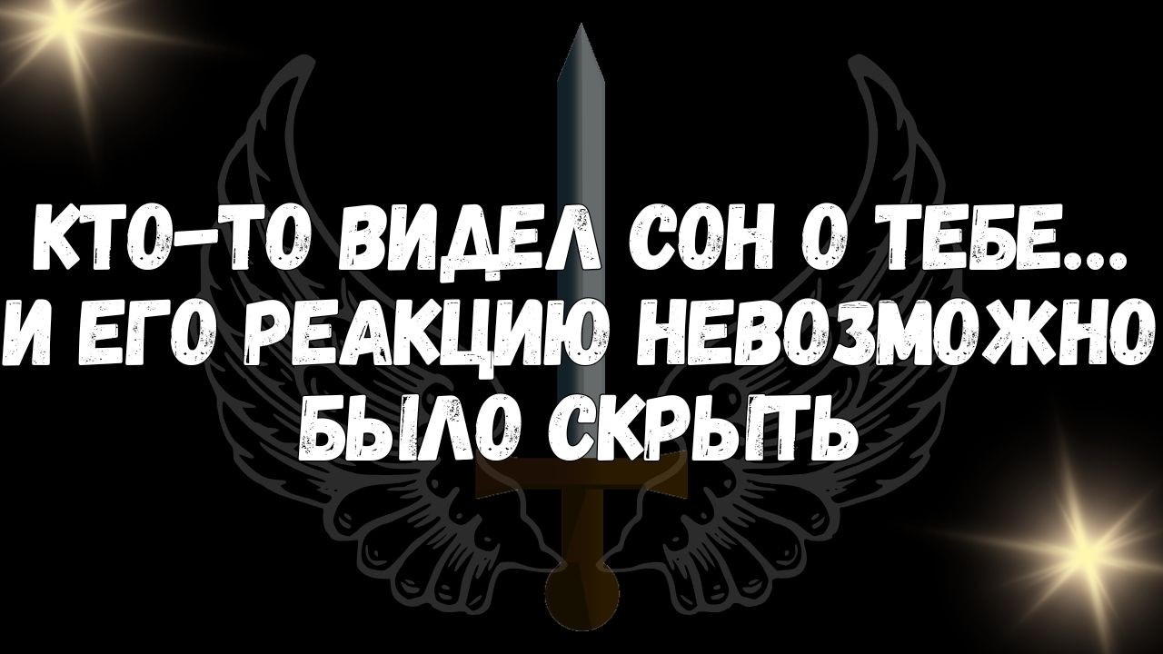 Кто то видел сон о тебе… и его реакцию невозможно было скрыть  Сообщения ангелов