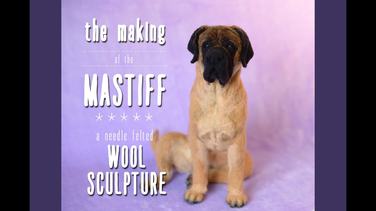 Making the Needle Felted Mastiff (Time Lapse Video)