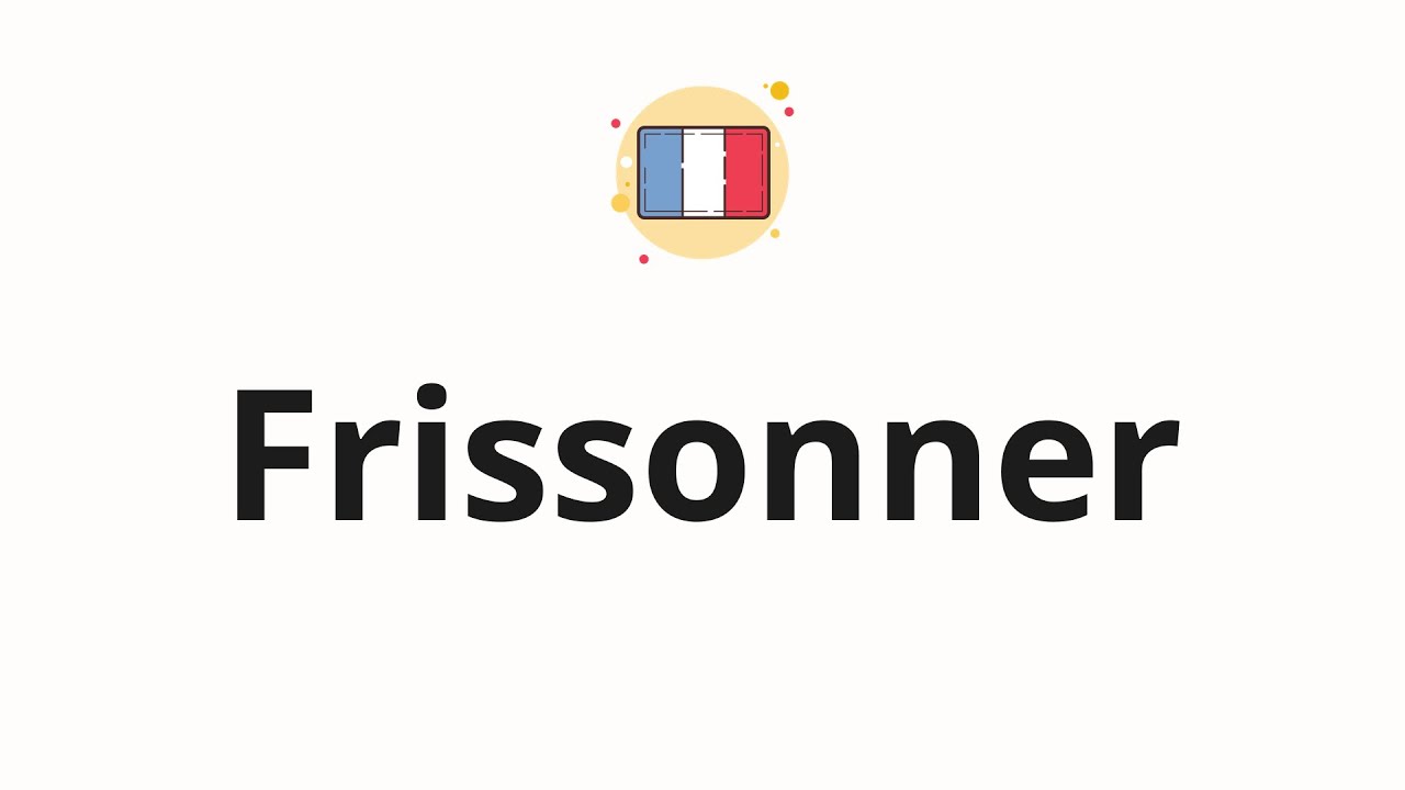 How to pronounce Frissonner