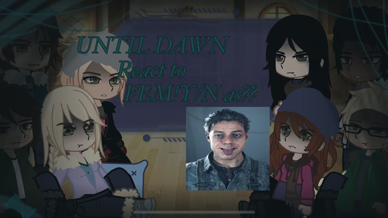 UNTIL DAWN react to FEM!Y/N as?|| 1/?]]