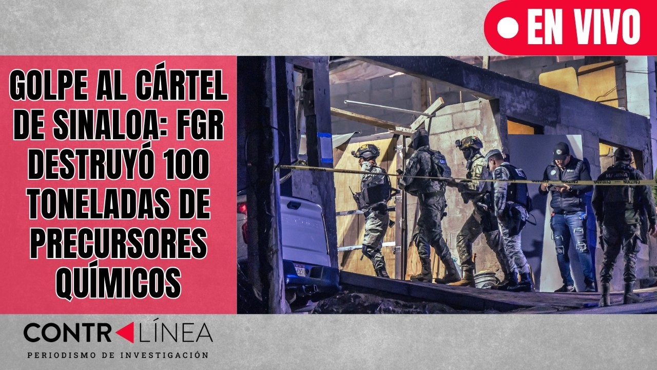 CONTRALÍNEA EN VIVO | Golpe al Cártel de Sinaloa: FGR destruyó 100 toneladas de precursores químicos