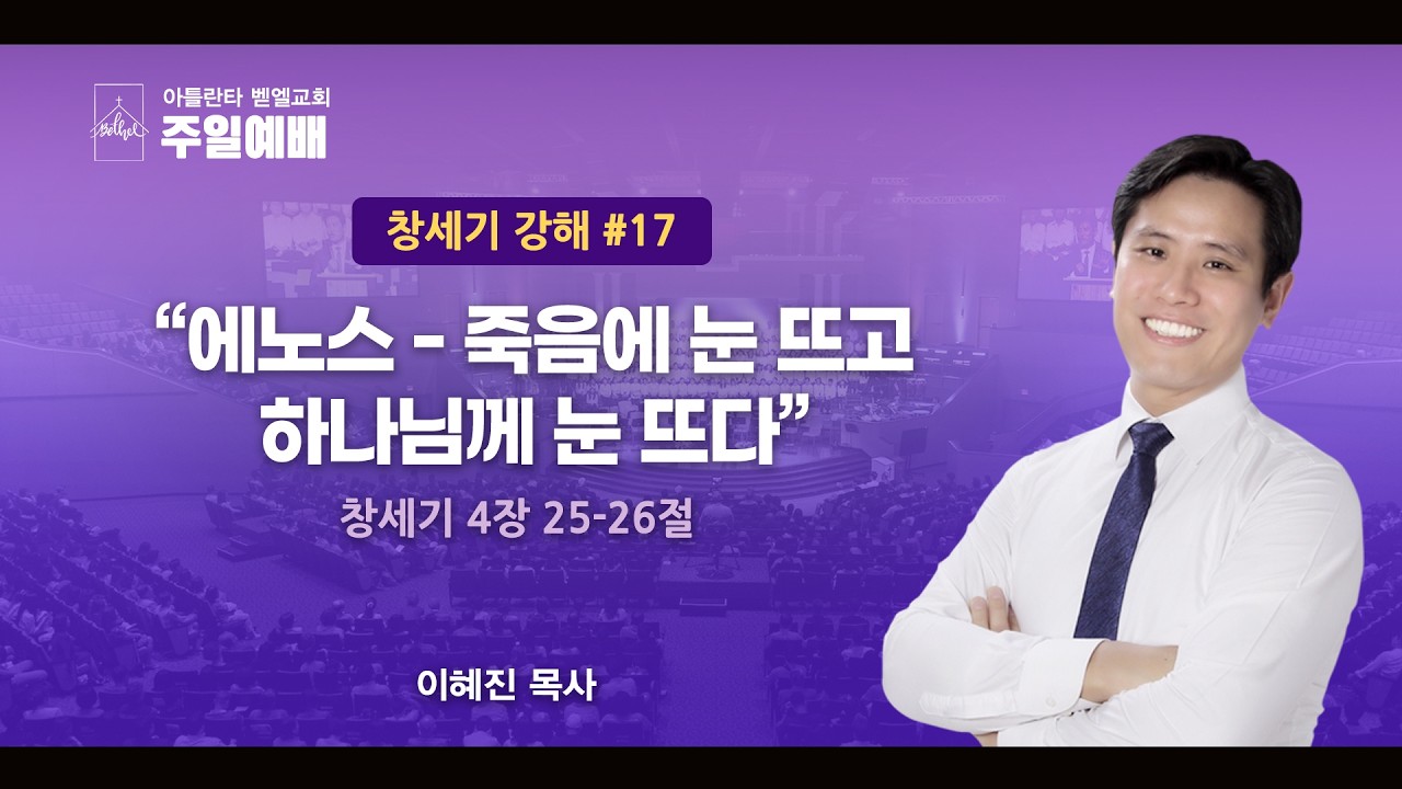 #17 “에노스 - 죽음에 눈 뜨고 하나님께 눈 뜨다” 창세기 4장 25-26절ㅣ이혜진 목사 | 아틀란타 벧엘교회ㅣ 2/15/2026