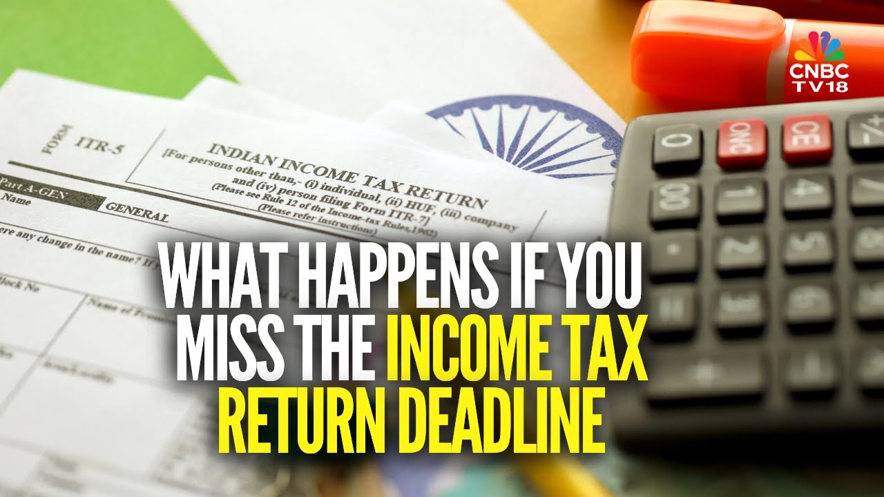 What Happens If You Miss The Deadline To File Income Tax Returns | N18V | CNBC-TV18