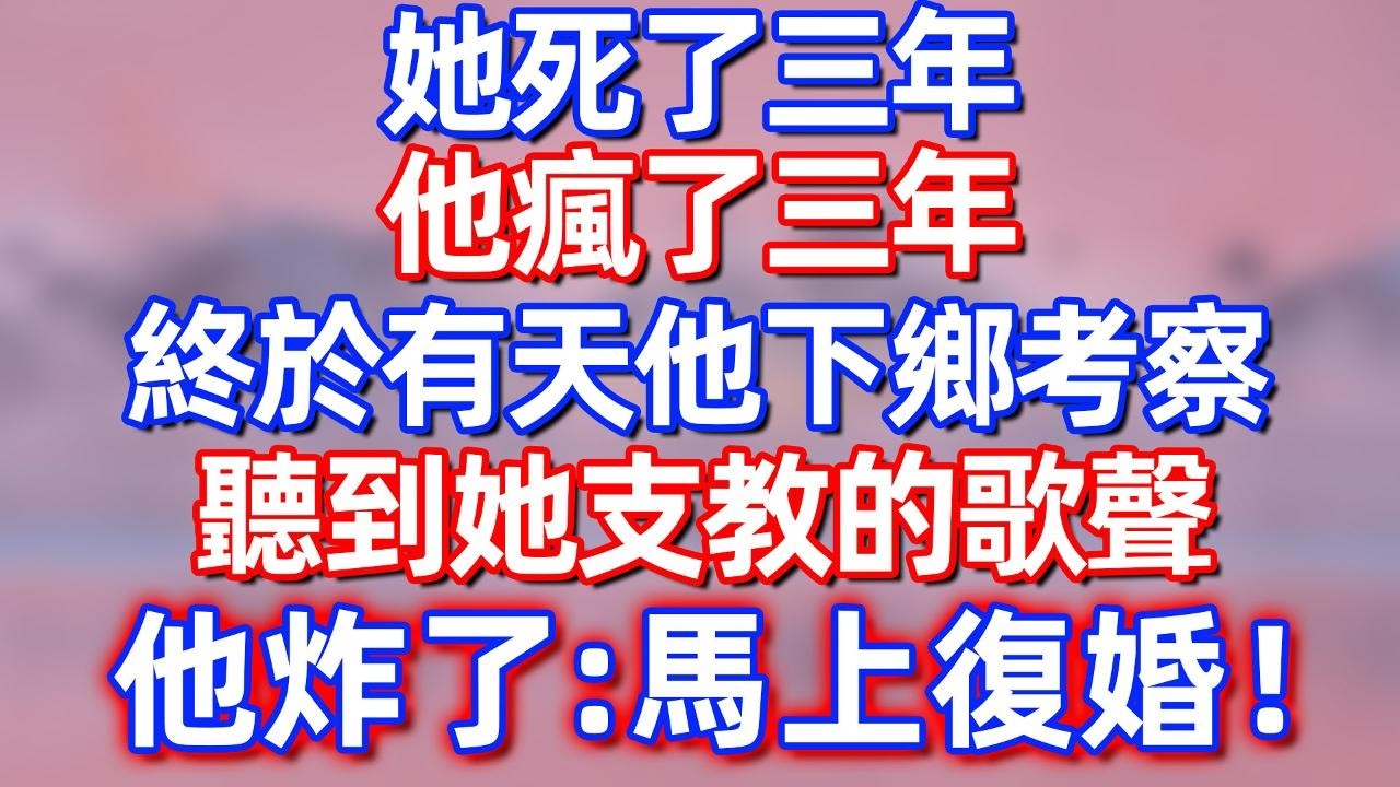 她死了三年，他疯了三年！终于有天他下乡考察 听到她支教的歌声，他炸了：马上复婚！#夜讀人生  #碧荷講故事 #深夜淺讀 #情感 #完结文